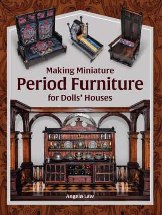 Making Miniature Period Furniture for Dollsâ€™ Houses - Angela Law