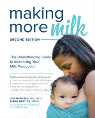 Making More Milk: The Breastfeeding Guide to Increasing Your Milk Production, Second Edition - Diana West,Lisa Marasco