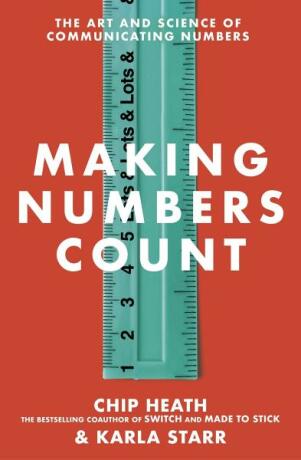 Making Numbers Count: The art and science of communicating numbers - Chip Heath,Karla Starr