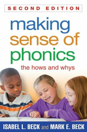 Making Sense of Phonics, Second Edition - Isabel L. Beck,Mark E.  Beck