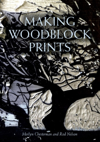 Making Woodblock Prints - Merlyn Chesterman,Rod Nelson