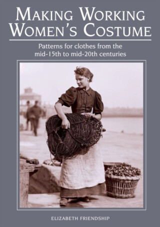 Making Working Women's Costume - Elizabeth Friendship