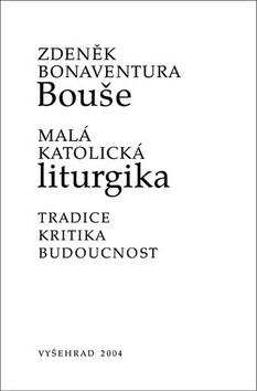 Malá katolická liturgika - Zdeněk Bonaventura Bouše