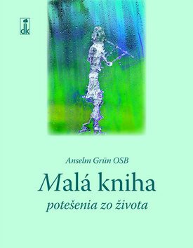Malá kniha potešenia zo života - Anselm Grün