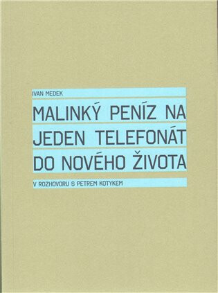 Malinký peníz na jeden telefonát do nového života - Petr Kotyk,Ivan Medek