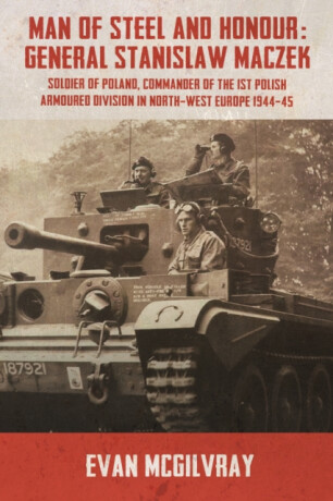 Man of Steel and Honour: General Stanislaw Maczek - Evan McGilvray