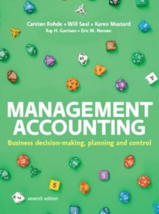 Management Accounting, 7e - Carsten Rohde,Will Seal,Ray Garrison,Karen Mustard,Eric Noreen