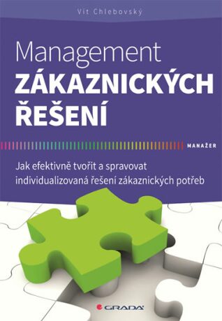 Management zákaznických řešení - Jak efektivně tvořit a spravovat individualizovaná řešení zákaznických potřeb - Vít Chlebovský