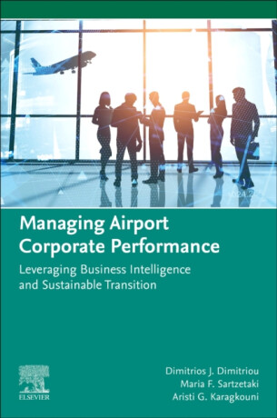 Managing Airport Corporate Performance - Aristi G.  Karagkouni,Maria F.  Sartzetaki,Dimitrios J.  Dimitriou