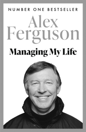 Managing My Life: My  Autobiography - Alex Ferguson