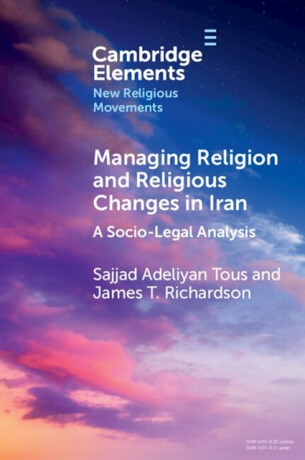 Managing Religion and Religious Changes in Iran - James T.  Richardson,Sajjad  Adeliyan Tous