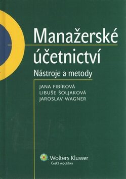 Manažerské účetnictví - Jaroslav Wagner,Libuše Šoljaková,Jana Fibírová