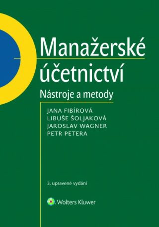 Manažerské účetnictví - Jaroslav Wagner,Libuše Šoljaková,Jana Fibírová,Petr Petera