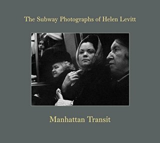 Manhattan Transit: The Subway Photographs of Helen Levitt - Thomas Zander,Marvin Hoshino