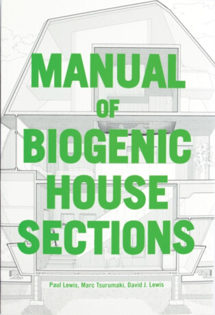 Manual of Biogenic House Sections - Paul Lewis,David J. Lewis,Marc Tsurumaki