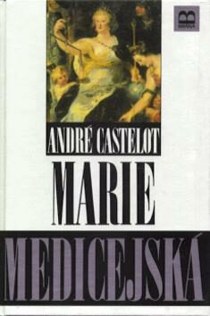 Marie Medicejská - André Castelot