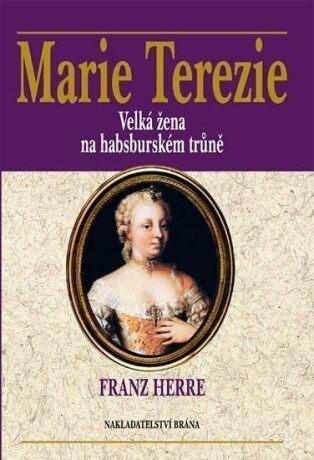 Marie Terezie - Velká žena na habsburském trůně - Franz Herre