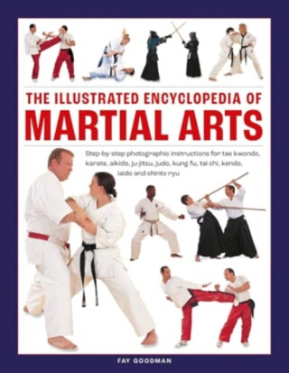 Martial Arts, The Illustrated Encyclopedia of - Fay Goodman