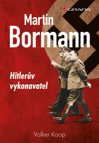 Martin Bormann - Hitlerův vykonavatel - Volker Koop