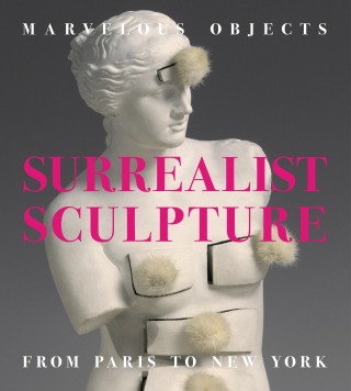 Marvelous Objects: Surrealist Sculpture From Paris to New York - Valerie J. Fletcher