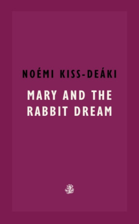 Mary and The Rabbit Dream - Noemi Kiss-Deaki