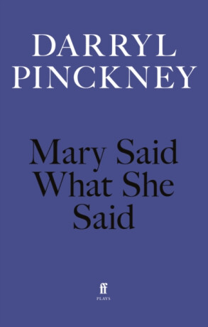 Mary Said What She Said - Darryl Pinckney