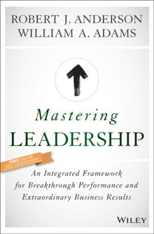 Mastering Leadership - Robert J. Anderson,William A.  Adams
