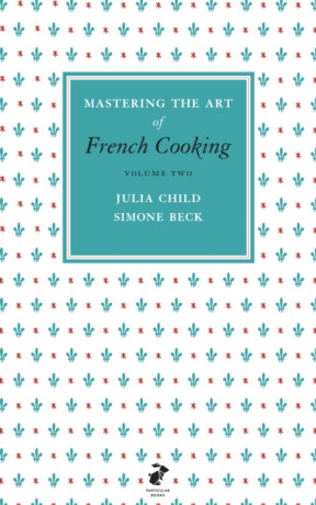 Mastering the Art of French Cooking, Vol.2 - Julia Childová,Simone Becková
