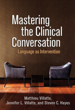 Mastering the Clinical Conversation - Steven C. Hayes,Jennifer L.  Villatte,Matthieu  Villatte
