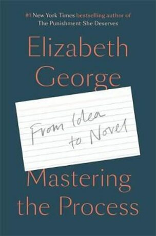 Mastering the Process : From Idea to Novel - Elizabeth George