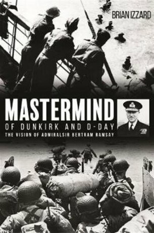 Mastermind of Dunkirk and D-Day - Brian Izzard