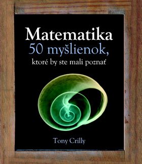 Matematika 50 myšlienok, ktoré by ste mali poznať - Tony Crilly