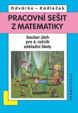 Matematika pro 6. roč. ZŠ - Pracovní sešit - Sbírka úloh - Oldřich Odvárko,Jiří Kadleček