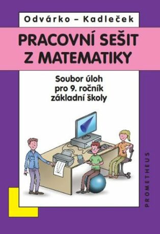 Matematika pro 9. roč. ZŠ - Pracovní sešit, sbírka úloh - přepracované vydání - Oldřich Odvárko,Jiří Kadleček