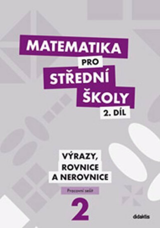 Matematika pro střední školy 2.díl - Pracovní sešit / Výrazy, rovnice a nerovnice - 