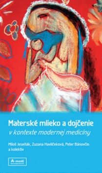 Materské mlieko a dojčenie v kontexte modernej medicíny - Peter Bánovčin,Miloš Jeseňák,Zuzana Havlíčeková