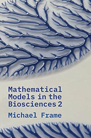 Mathematical Models in the Biosciences II - Michael Frame