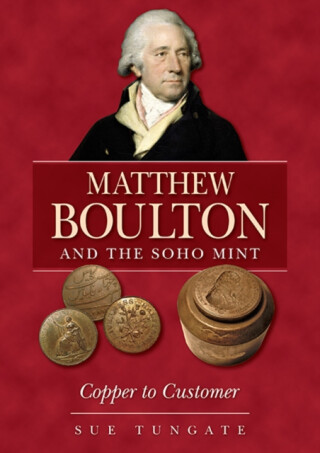 Matthew Boulton and the Soho Mint - Sue Tungate