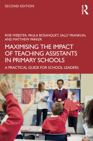 Maximising the Impact of Teaching Assistants in Primary Schools - Matthew Parker,Paula Bosanquet,Rob Webster,Sally Franklin