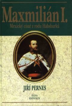 Maxmilián, císař mexický - Jiří Pernes