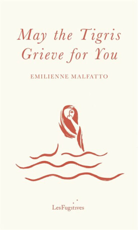 May the Tigris Grieve for You - Emilienne Malfatto