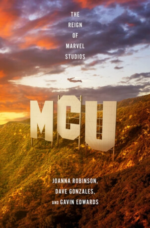 MCU: The Reign of Marvel Studios - Gavin Edwards,Joanna Robinson,Dave Gonzales