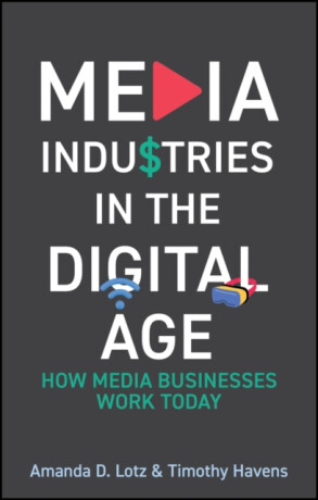 Media Industries in the Digital Age - Amanda D. Lotz,Timothy Havens