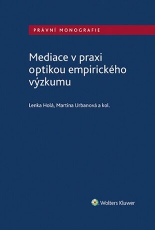 Mediace v praxi optikou empirického výzkumu - Lenka Holá,Martina Urbanová
