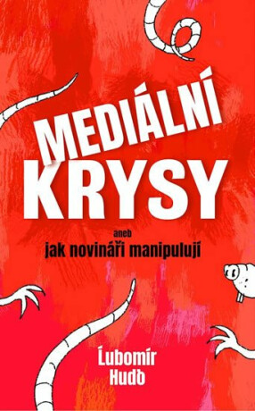 Mediální krysy aneb jak novináři manipulují - Lubomír Hudo
