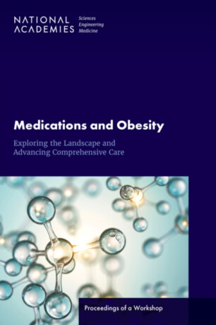 Medications and Obesity - Engineering, and Medicine National Academies of Sciences,Health and Medicine Division,Roundtable on Obesity Solutions,Food and Nutrition Board