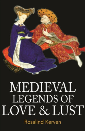 Medieval Legends of Love & Lust - Rosalind Kerven