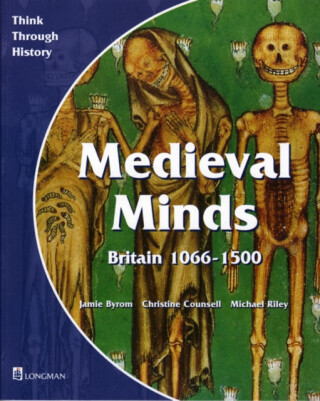 Medieval Minds Pupil's Book Britain 1066-1500 - Christine Counsell,Michael Riley,Jamie Byrom