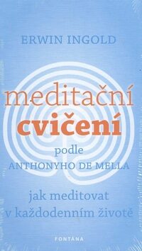 Meditační cvičení podle Anthonyho de Mella. Jak meditovat v každodenním životě - Erwin Ingold