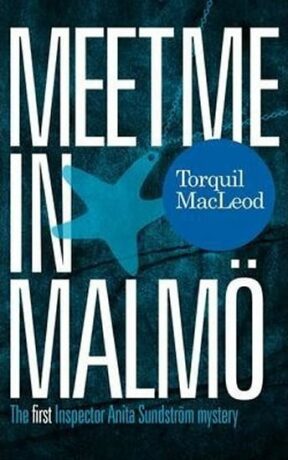Meet Me in Malmo: The First Inspector Anita Sundstrom Mystery - Torquil MacLeod